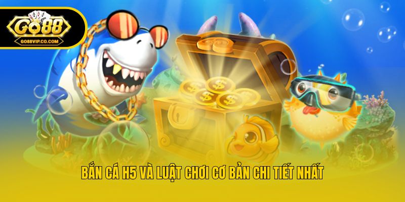 Bắn cá H5 và luật chơi cơ bản chi tiết nhất