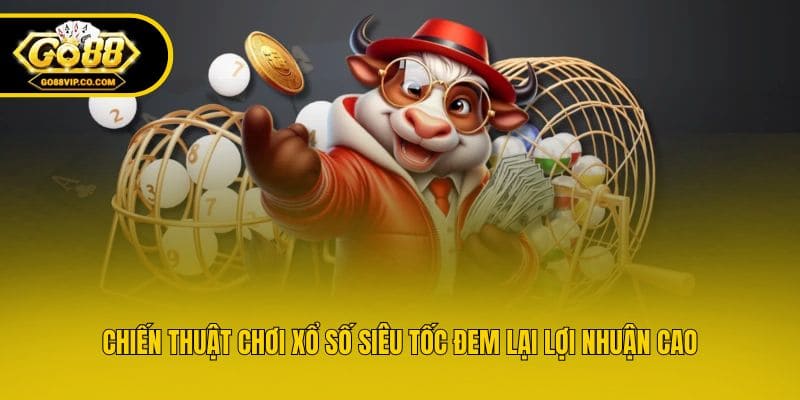 Chiến thuật chơi xổ số siêu tốc đem lại lợi nhuận cao