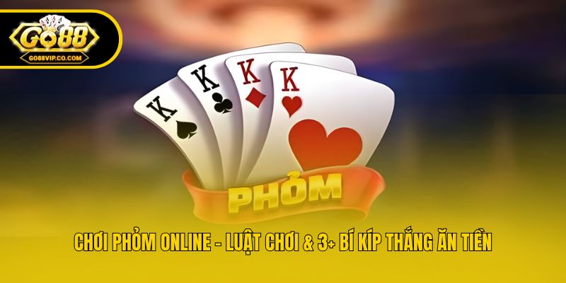 Chơi Phỏm Online - Luật Chơi & 3+ Bí Kíp Thắng Ăn Tiền