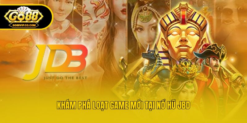 Khám phá loạt game mới tại nổ hũ JBD