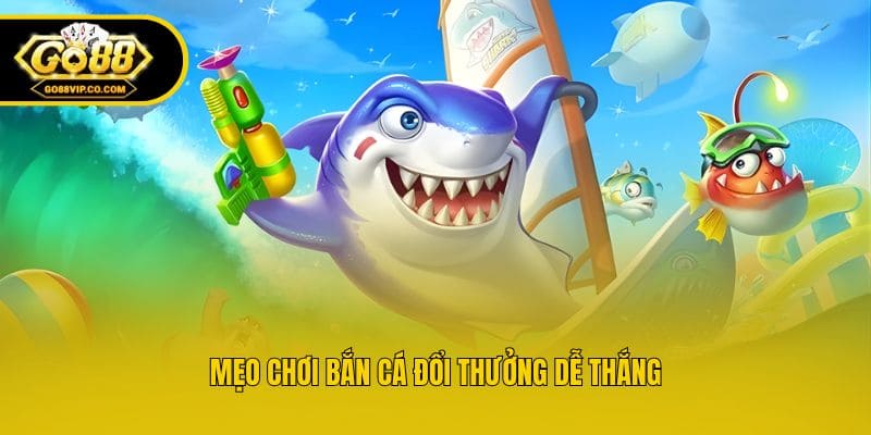 Mẹo chơi bắn cá đổi thưởng dễ thắng