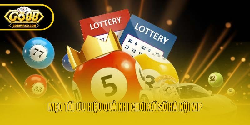 Mẹo tối ưu hiệu quả khi chơi xổ số Hà Nội VIP