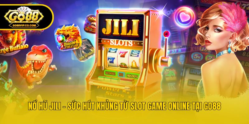 Nổ Hũ Jili - Sức Hút Khủng Từ Slot Game Online Tại Go88