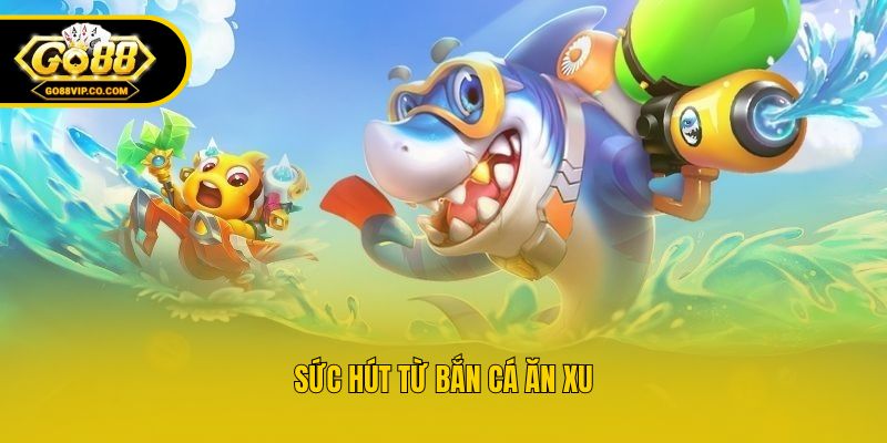 Sức hút từ bắn cá ăn xu