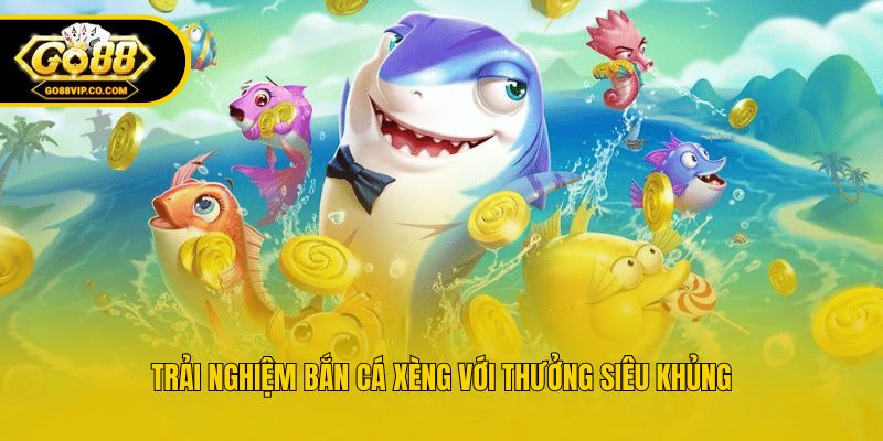 Trải nghiệm bắn cá xèng với thưởng siêu khủng