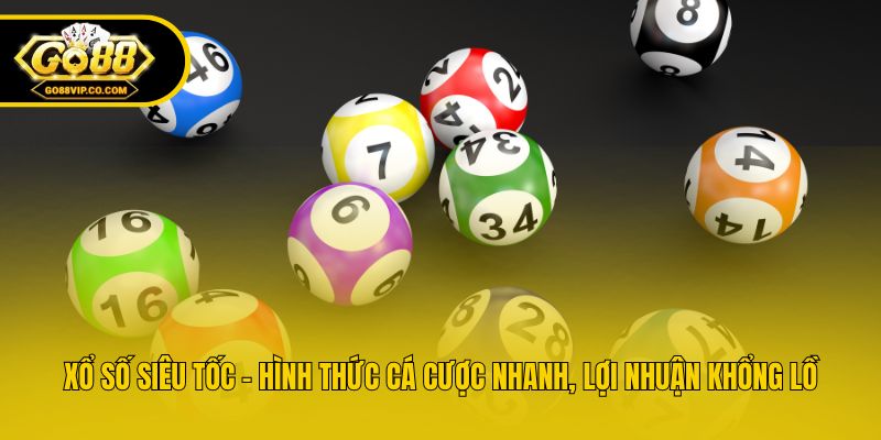Xổ Số Siêu Tốc - Hình Thức Cá Cược Nhanh, Lợi Nhuận Khổng Lồ